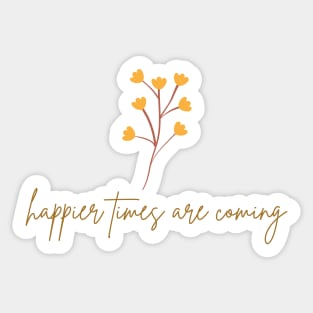 Happier Times Are Coming Sticker